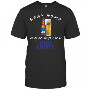 Stay Home And Drink Bud Light Shirt T-Shirt